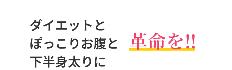 ダイエットとぽっこりお腹と下半身太りに革命を‼