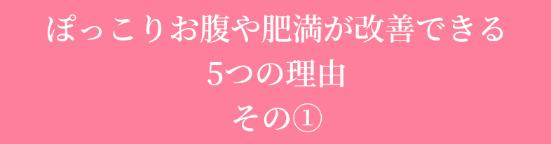 ぽっこりお腹や肥満が改善できる5つの理由その1